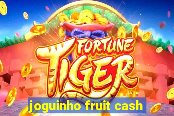 joguinho fruit cash